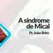 #085 | A Síndrome de Mical | Pr. João Brito | 23/07/23