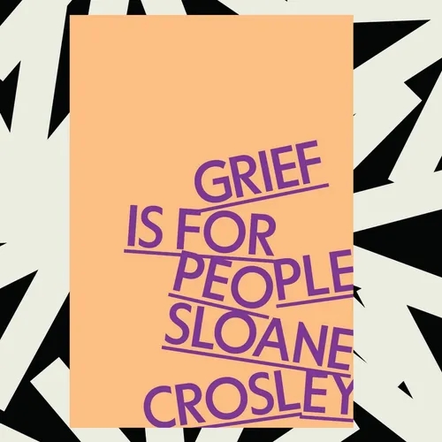 'Grief Is for People' is Sloane Crosley's memoir about losing a close friend