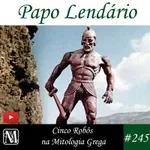 Papo Lendário #245 – Cinco Robôs na Mitologia Grega