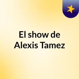 El show de Alexis Tamez