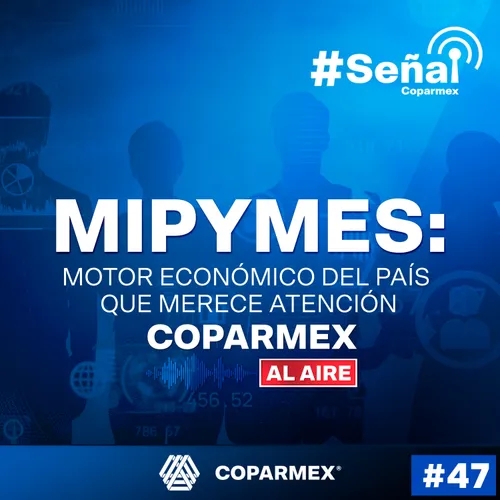 47. #SeñalCoparmex || MiPyMEs son el motor económico del país.