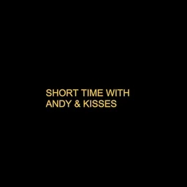 SHORT TIME WITH ANDY & KISSES