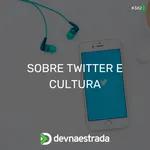 DNE 362 - Sobre o Twitter e Cultura