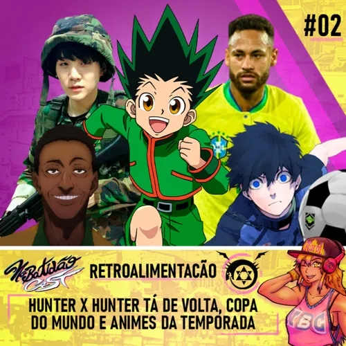 Retroalimentação #02 - Hunter x Hunter, Copa do Mundo e Animes da Temporada