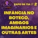 PAPO DE TIA #2 - INFÂNCIA NO BOTECO, AMIGOS IMAGINÁRIOS E OUTRAS ARTES