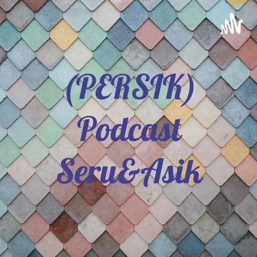 (PERSIK) Podcast Seru&Asik