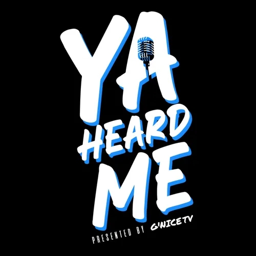 "YA HEARD ME" Podcast Presented by G'NICETV 