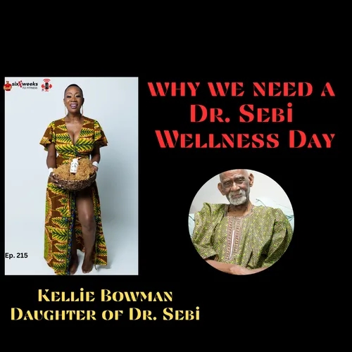 Why We Need A Dr. Sebi Wellness Day, Kellie Bowman, Episode 215