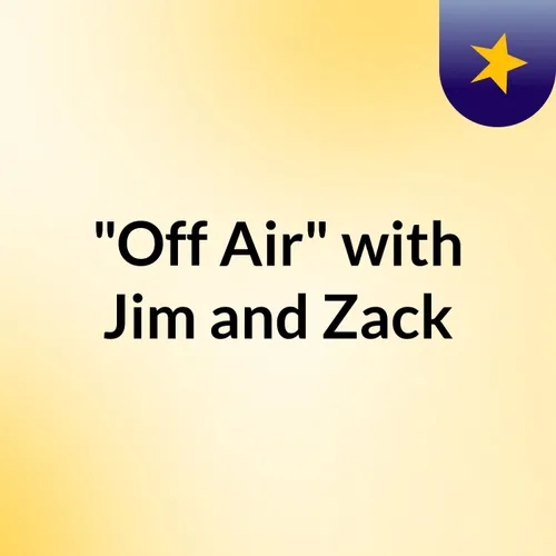 "Off Air" with Jim and Zack