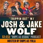 Trippin Out w/ Josh & Jake Wolf  | Hosted by Dope as Yola