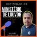 062 - Definindo o termo Ministério de Louvor / Mizael Nogueira