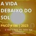 PNCD #186 | A VIDA DEBAIXO DO SOL