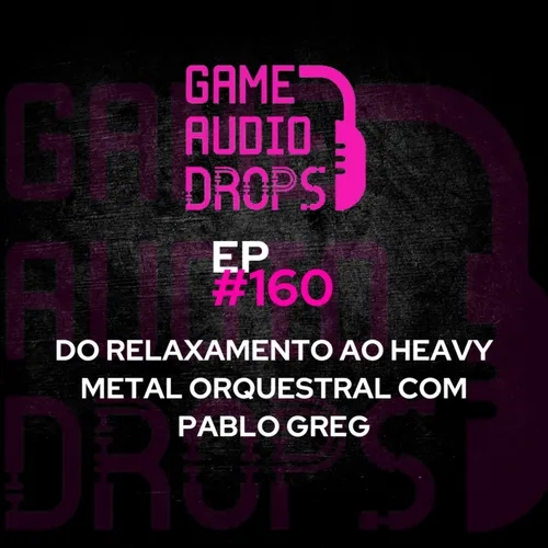 Do relaxamento ao Heavy Metal orquestral com Pablo Greg - Game Audio Drops #160