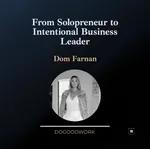 From Solopreneur to Intentional Business Leader with Dom Farnan 