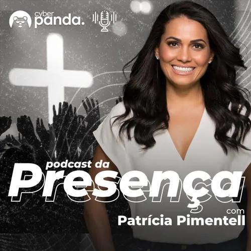 Podcast da Presença com Patrícia Pimentell