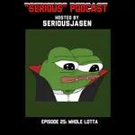 "Serious" Podcast Episode 25: Whole Lotta