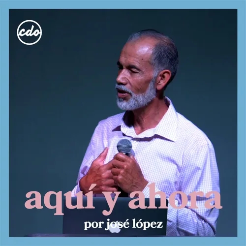 Jose López | Aquí y Ahora | CDO Iglesia
