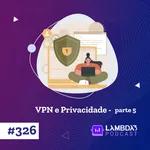 #326 - VPN e Privacidade - Parte 5