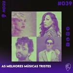 NOIZE #039 - AS MELHORES MÚSICAS TRISTES