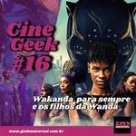 Cine Geek #16 - Wakanda para sempre e os filhos da Wanda