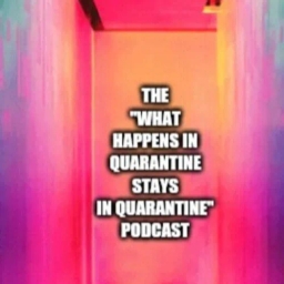 The What Happens In Quarantine Stays In Quarantine Podcast