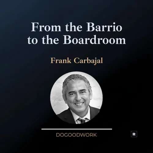 From the Barrio to the Boardroom with Frank Carbajal 