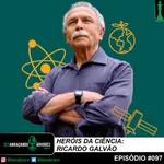 #097 – Heróis da Ciência: Ricardo Galvão
