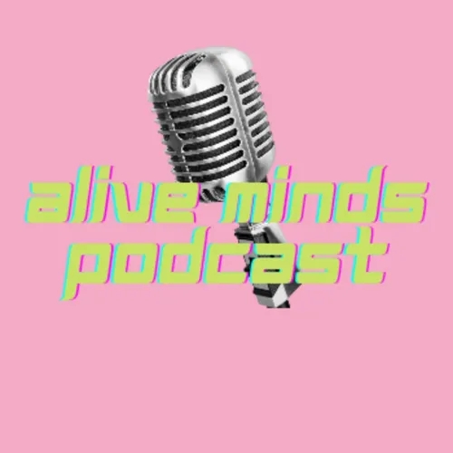 ABOUT ALIVE MINDS PODCAST