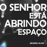 O SENHOR ESTA ABRINDO ESPAÇO | RICARDO ALVES
