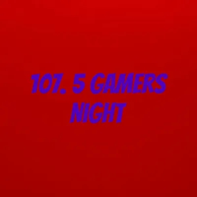 Welcome to 107.5 Gamers night 
