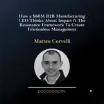 How a $60M B2B Manufacturing CEO Thinks About Impact & The Resonance Framework to Create Frictionless Management with Matteo Cervelli 