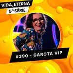 #390 - GAROTA VIP