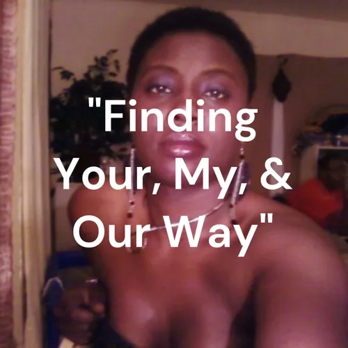 "Finding Your, My, & Our Way"