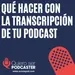 Qué hacer con la transcripción de tu podcast