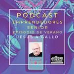 Episodio de Verano del podcast Emprendedores Senior con Jesús Alonso Gallo