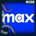 #102 - A morte da HBO MAX e o nascimento do Max
