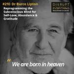 Dr Bruce Lipton: how to reprogram your subconscious mind, changing your beliefs, self-hypnosis, the power of positive affirmations and living one more day in paradise  - Disrupt Everything #210