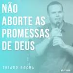 "NÃO ABORTE AS PROMESSAS DE DEUS" || Thiago Rocha
