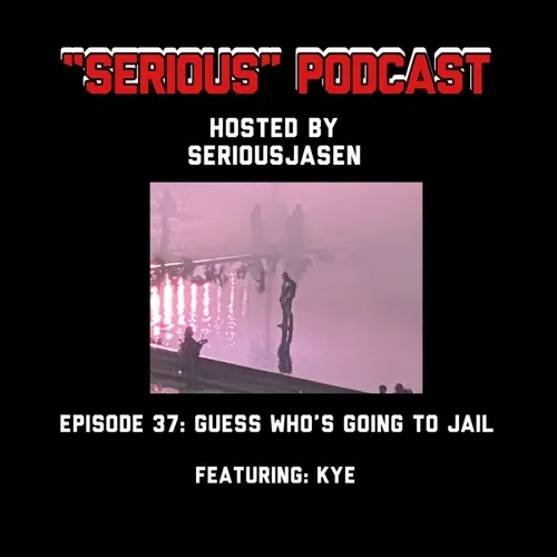 "Serious' Podcast Episode 37: Guess Who's Going to Jail