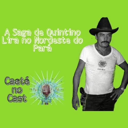 #2 - A saga de Quintino Lira no Nordeste do Pará