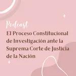 El Proceso Constitucional de Investigación ante la Suprema Corte de Justicia de la Nación