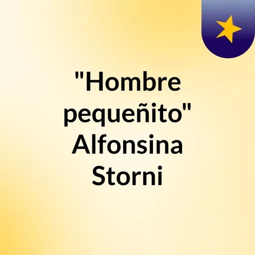 "Hombre pequeñito" Alfonsina Storni