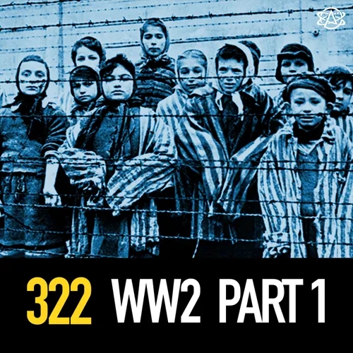 322 - Europe’s Darkest Hour: WW2 (Part 1 of 2)