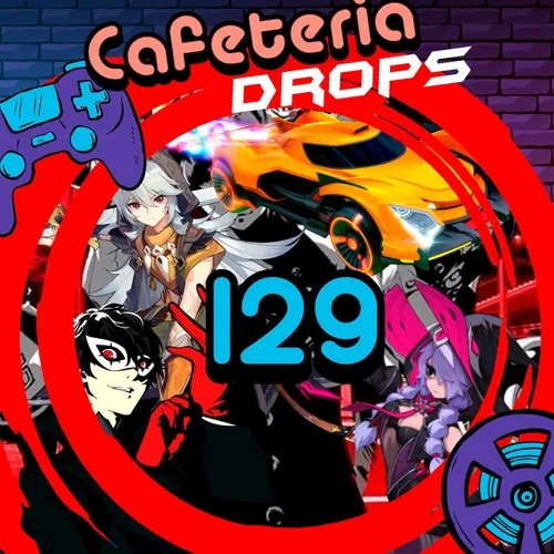 CafeteriaDrops - 129 - Genshin Impact, Rocket League, Omega Strikers, Persona 5 Royal, etc