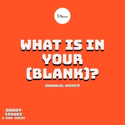 WHAT IS IN YOUR [BLANK]? — DADDY ISSUES II — EMMANUEL ADEKEYE 