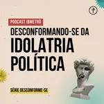 Desconformando-se da idolatria política | Renato Marinoni