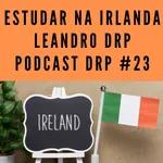 Estudar na Irlanda - Leandro DRP Podcast DRP #23