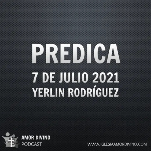 Predica | 07 de Julio 2021 | Yerlin Rodríguez | Iglesia Bíblica Amor Divino