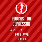 Podcast Da Depressão 2021 #25 - 4 Para Lavar a Alma!