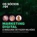 Os Sócios 01 - Marketing Digital: A Máquina de Fazer Milhões
